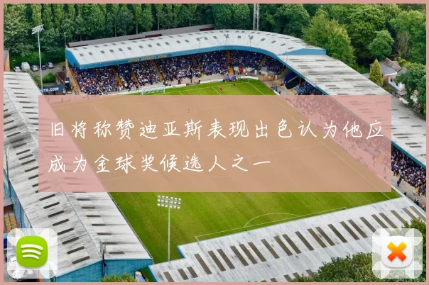 旧将称赞迪亚斯表现出色认为他应成为金球奖候选人之一