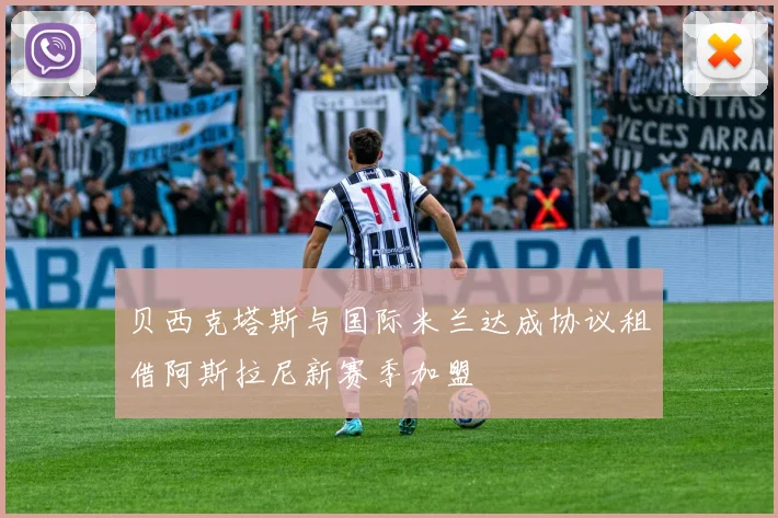 贝西克塔斯与国际米兰达成协议租借阿斯拉尼新赛季加盟